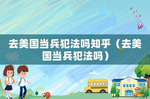 去美國當兵犯法嗎知乎（去美國當兵犯法嗎）