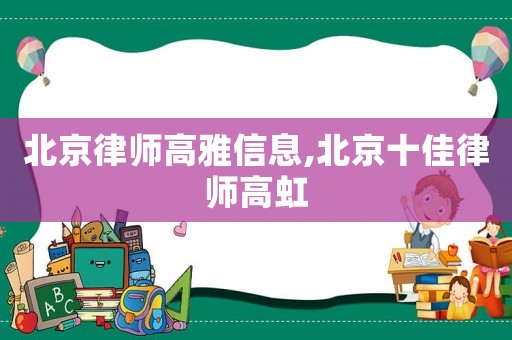 北京律師高雅信息,北京十佳律師高虹