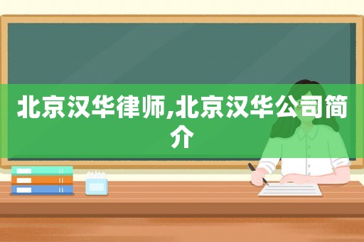 北京漢華律師,北京漢華公司簡介