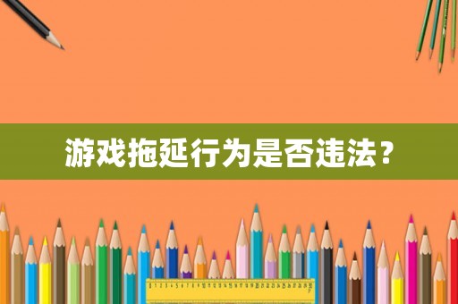 游戲拖延行為是否違法？