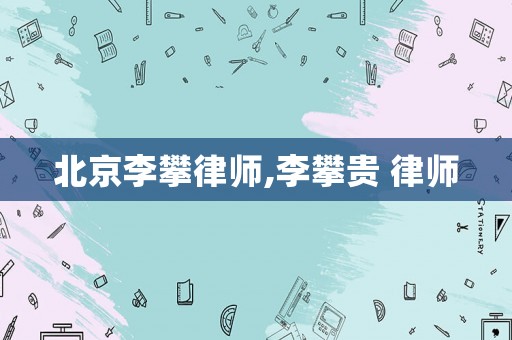 北京李攀律師,李攀貴 律師