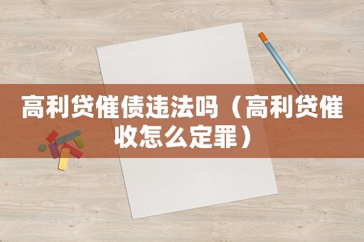 高利貸催債違法嗎（高利貸催收怎么定罪）