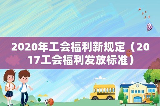 2020年工會福利新規定（2017工會福利發放標準）