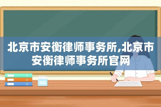 北京市安衡律師事務所,北京市安衡律師事務所官網(wǎng)