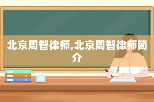 北京周智律師,北京周智律師簡(jiǎn)介