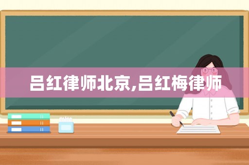 呂紅律師北京,呂紅梅律師