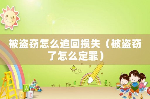 被盜竊怎么追回損失（被盜竊了怎么定罪）