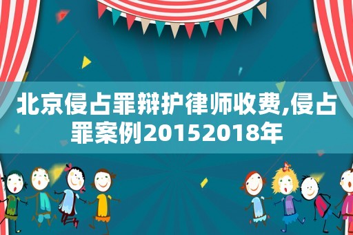 北京侵占罪辯護律師收費,侵占罪案例20152018年