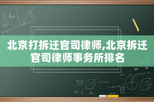 北京打拆遷官司律師,北京拆遷官司律師事務(wù)所排名