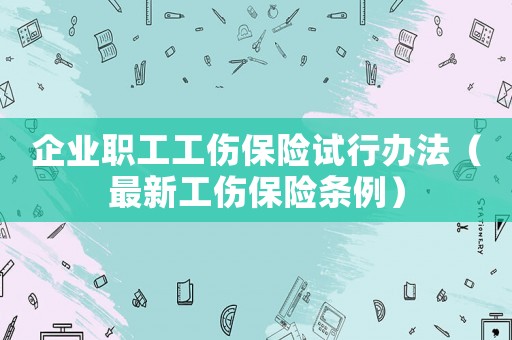 企業職工工傷保險試行辦法（最新工傷保險條例）