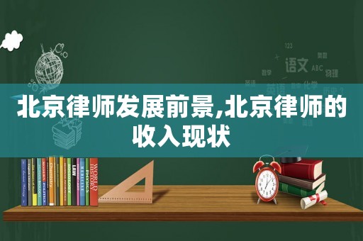 北京律師發展前景,北京律師的收入現狀