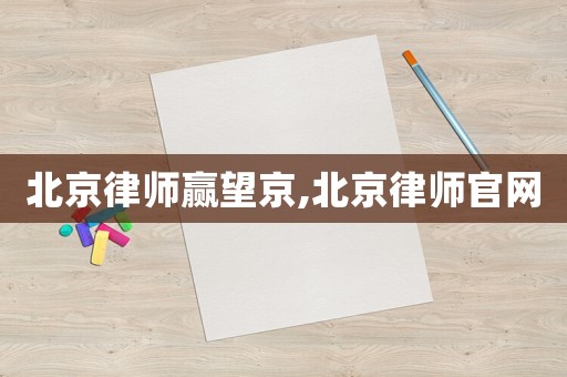 北京律師贏望京,北京律師官網(wǎng)