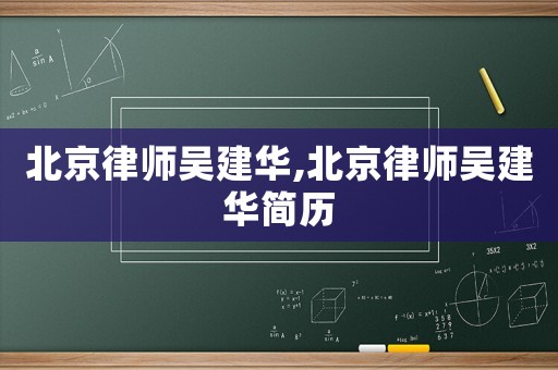 北京律師吳建華,北京律師吳建華簡歷
