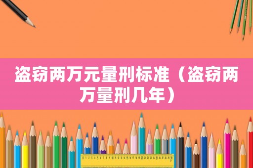 盜竊兩萬元量刑標準（盜竊兩萬量刑幾年）