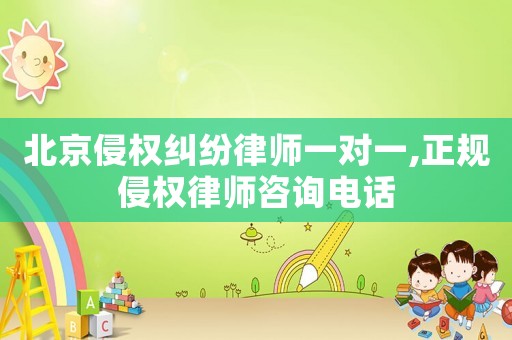 北京侵權糾紛律師一對一,正規侵權律師咨詢電話