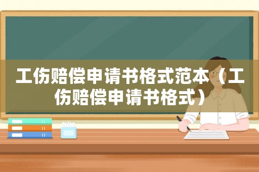 工傷賠償申請書格式范本（工傷賠償申請書格式）