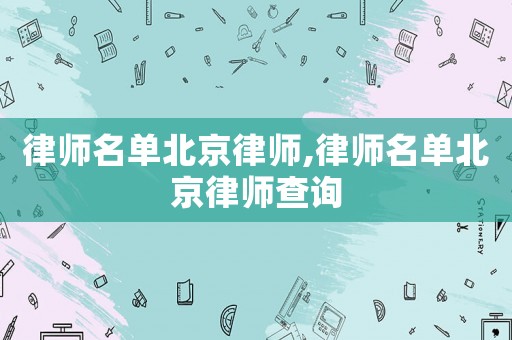 律師名單北京律師,律師名單北京律師查詢