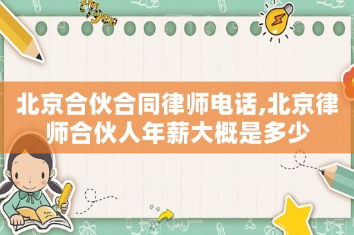 北京合伙合同律師電話,北京律師合伙人年薪大概是多少