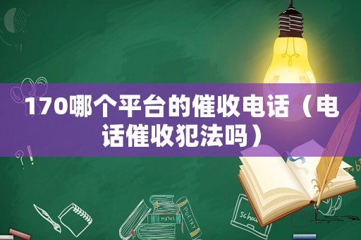 170哪個平臺的催收電話（電話催收犯法嗎）