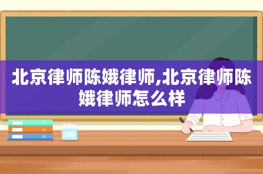 北京律師陳娥律師,北京律師陳娥律師怎么樣