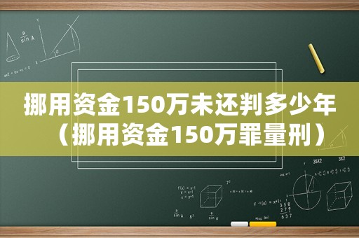 挪用資金150萬未還判多少年（挪用資金150萬罪量刑）