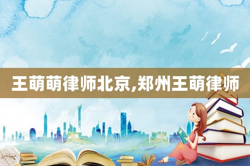 王萌萌律師北京,鄭州王萌律師