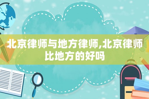 北京律師與地方律師,北京律師比地方的好嗎