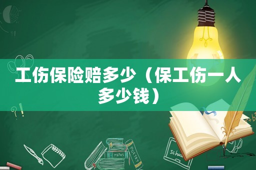 工傷保險賠多少（保工傷一人多少錢）