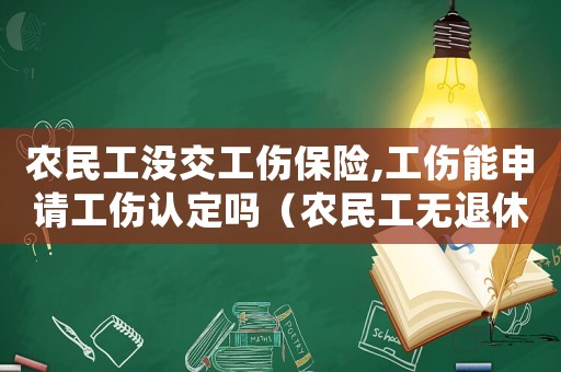 農民工沒交工傷保險,工傷能申請工傷認定嗎（農民工無退休工傷）