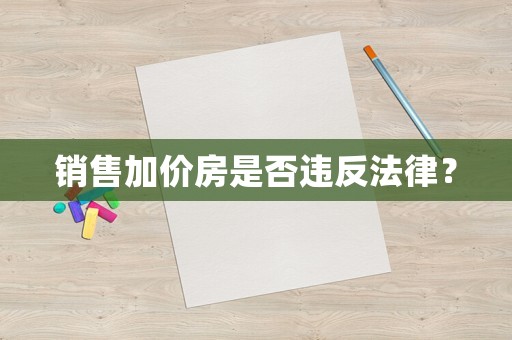 銷售加價房是否違反法律？