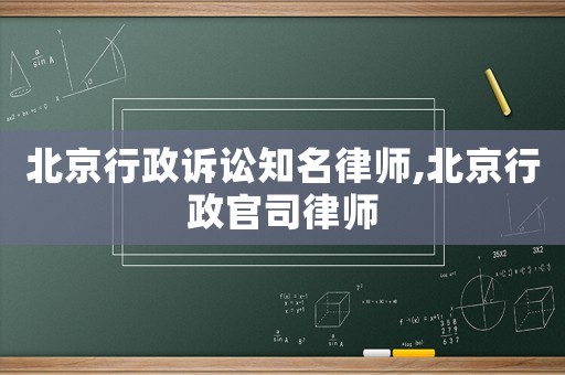 北京行政訴訟知名律師,北京行政官司律師