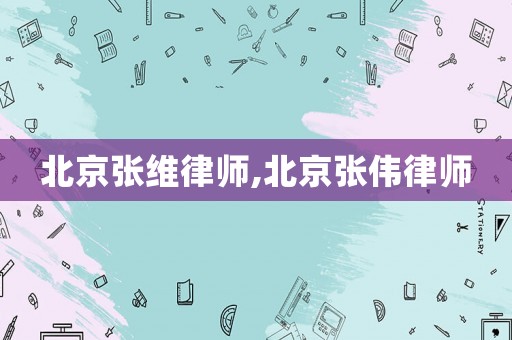 北京張維律師,北京張偉律師