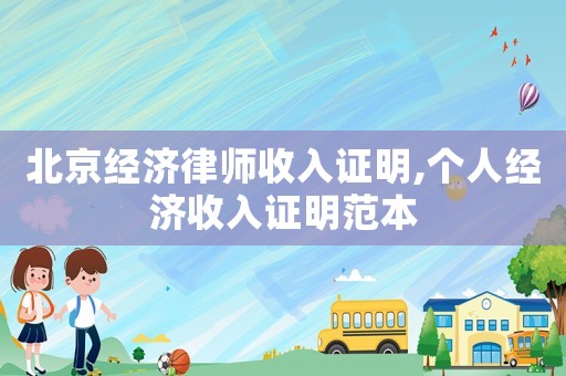 北京經濟律師收入證明,個人經濟收入證明范本