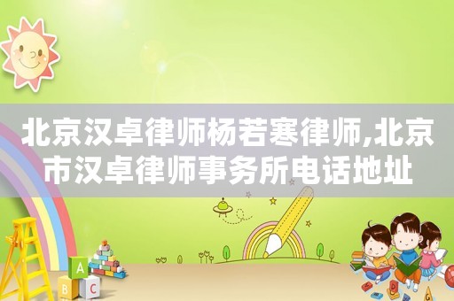 北京漢卓律師楊若寒律師,北京市漢卓律師事務所電話地址