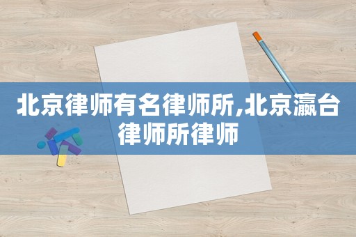 北京律師有名律師所,北京瀛臺律師所律師