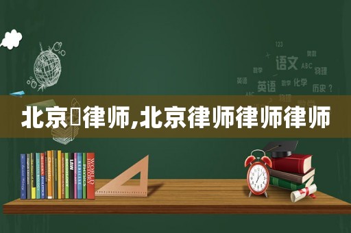 北京皛律師,北京律師律師律師