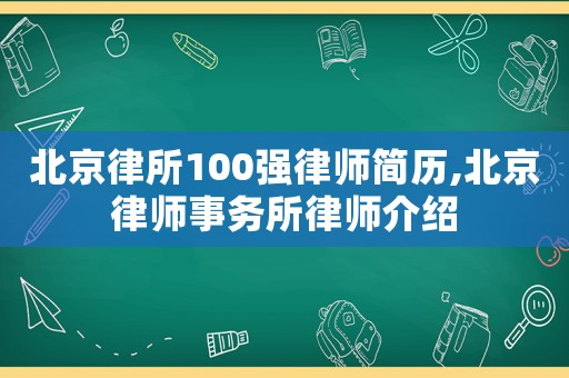 北京律所100強律師簡歷,北京律師事務所律師介紹