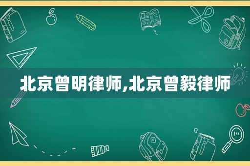 北京曾明律師,北京曾毅律師