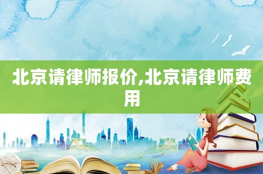 北京請律師報價,北京請律師費用