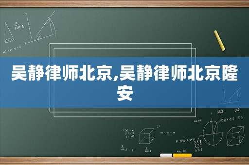 吳靜律師北京,吳靜律師北京隆安