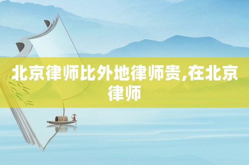 北京律師比外地律師貴,在北京律師
