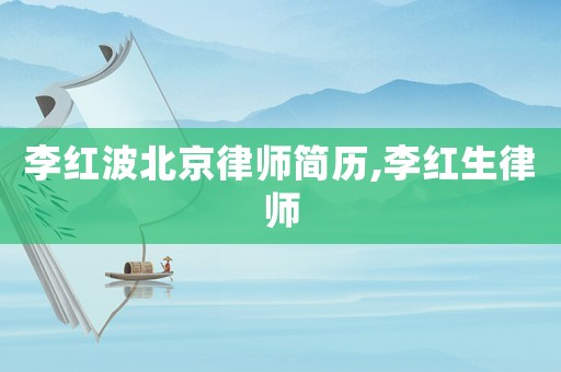 李紅波北京律師簡(jiǎn)歷,李紅生律師