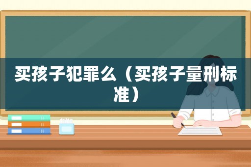 買孩子犯罪么（買孩子量刑標準）