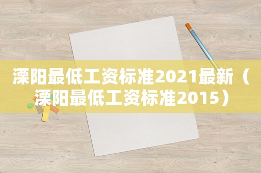 溧陽最低工資標(biāo)準(zhǔn)2021最新（溧陽最低工資標(biāo)準(zhǔn)2015）