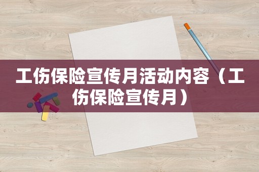 工傷保險宣傳月活動內容（工傷保險宣傳月）