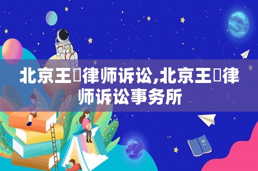 北京王喆律師訴訟,北京王喆律師訴訟事務(wù)所
