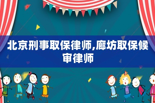 北京刑事取保律師,廊坊取保候?qū)徛蓭? title=