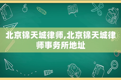 北京錦天城律師,北京錦天城律師事務所地址