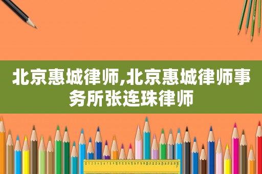 北京惠城律師,北京惠城律師事務所張連珠律師