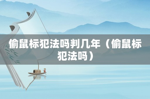 偷鼠標犯法嗎判幾年（偷鼠標犯法嗎）